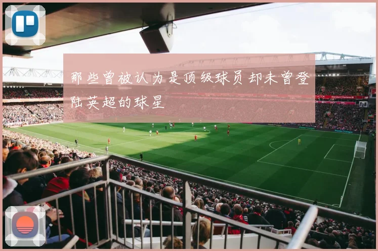 那些曾被认为是顶级球员却未曾登陆英超的球星