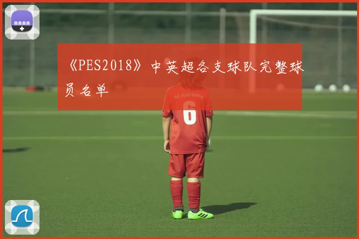 《PES2018》中英超各支球队完整球员名单